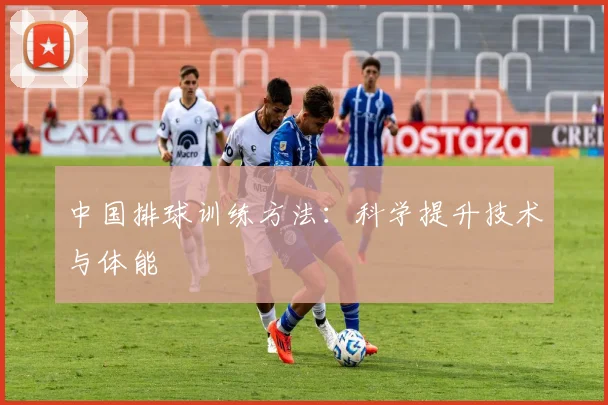中国排球训练方法：科学提升技术与体能
