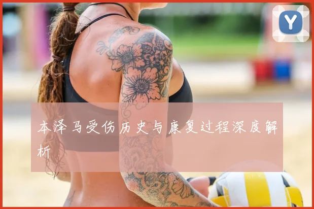 本泽马受伤历史与康复过程深度解析