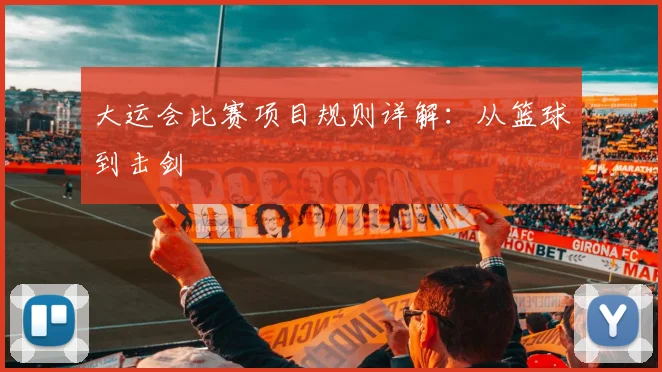 大运会比赛项目规则详解:从篮球到击剑