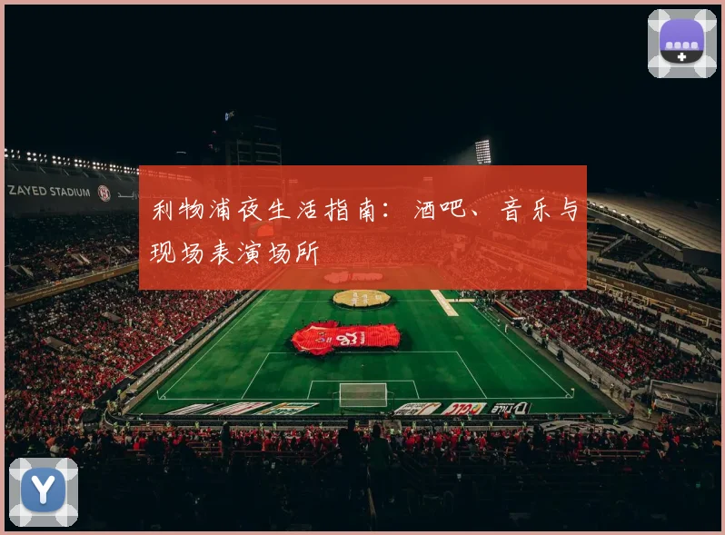 利物浦夜生活指南：酒吧、音乐与现场表演场所