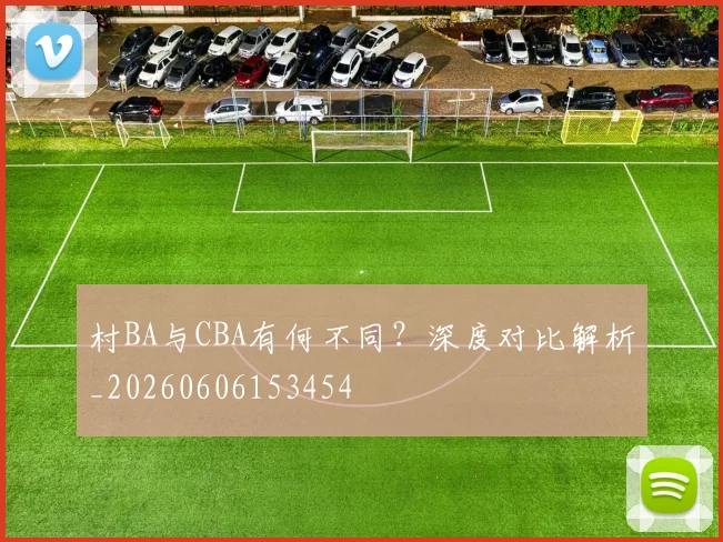 村BA与CBA有何不同？深度对比解析_20260606153454